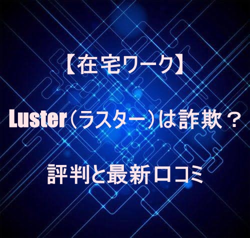 【在宅ワーク】Luster（ラスター）は詐欺？評判と最新口コミ