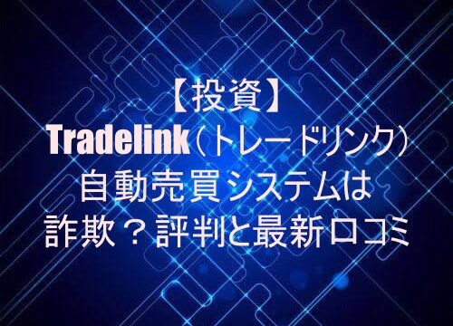 【投資】Tradelink（トレードリンク）自動売買システムは詐欺？評判と最新口コミ